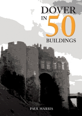 Dover in 50 Buildings - Paul Harris