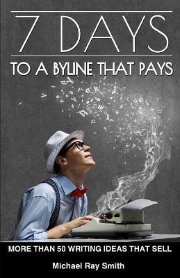 7 Days to a Byline That Pays - Michael Ray Smith