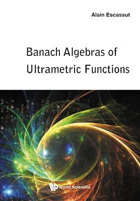 Banach Algebras Of Ultrametric Functions - Alain Escassut