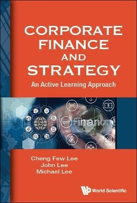 Corporate Finance And Strategy: An Active Learning Approach - Cheng Few Lee, John C Lee, Michael Lee