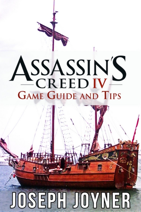 Assassin's Creed 4 Game Guide and Tips - Joseph Joyner