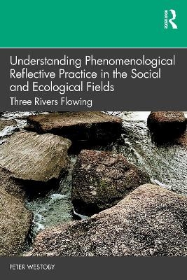 Understanding Phenomenological Reflective Practice in the Social and Ecological Fields - Peter Westoby