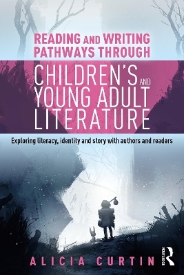 Reading and Writing Pathways through Children’s and Young Adult Literature - Alicia Curtin