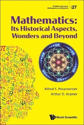 Mathematics: Its Historical Aspects, Wonders And Beyond - Arthur D Kramer, Alfred S Posamentier