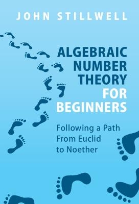 Algebraic Number Theory for Beginners - John Stillwell