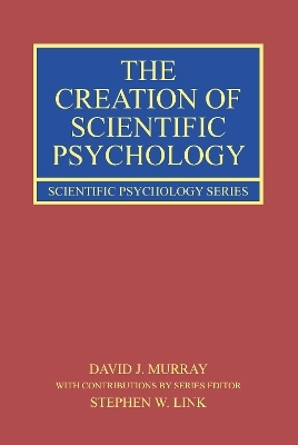 The Creation of Scientific Psychology - David J. Murray, Stephen W. Link