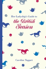 Her Ladyship's Guide to the British Season - Caroline Taggart