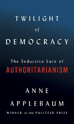 Twilight of Democracy - Anne Applebaum