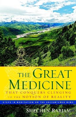 The Great Medicine That Conquers Clinging to the Notion of Reality - Shechen Rabjam, Shechen Gyaltsap, Schechen Gyaltsap Gyurme Pema Namgyal