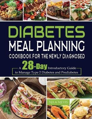 Diabetes Meal Planning Cookbook for the Newly Diagnosed - Nila Mevis