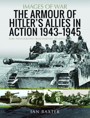 The Armour of Hitler's Allies in Action, 1943-1945 - Ian Baxter