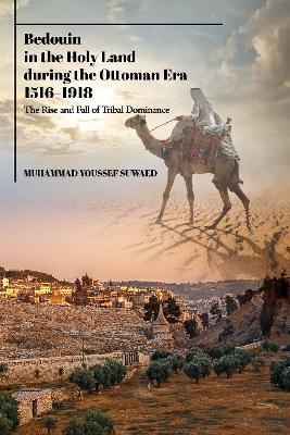 Bedouin in the Holy Land during the Ottoman Era, 1516-1918 - Muhammad Youssef Suwaed