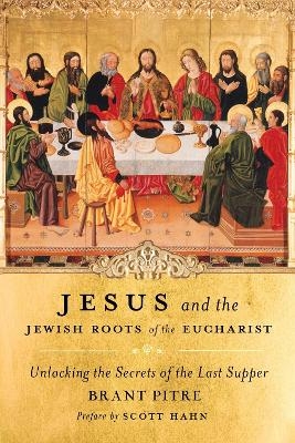 Jesus and the Jewish Roots of the Eucharist - Brant Pitre