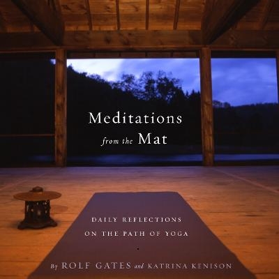 Meditations from the Mat - Rolf Gates, Katrina Kenison