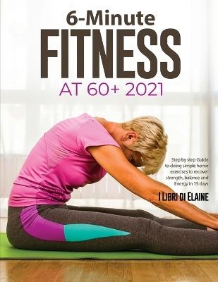 6-Minute Fitness at 60+ 2021 -  I Libri di Elaine