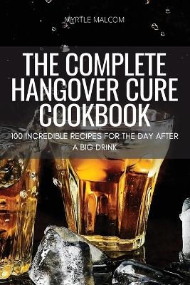 The Complete Hangover Cure Cookbook -  Myrtle Malcom