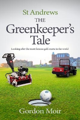 St Andrews - The Greenkeeper’s Tale - Gordon Moir