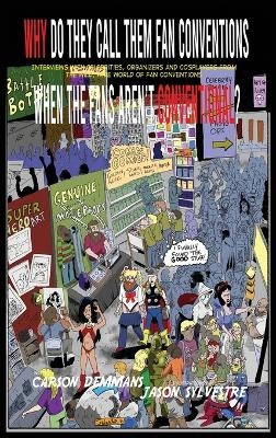 Why Do They Call Them Fan Conventions When the Fans Aren't Conventional? Interviews with Celebrities, Organizers and Cosplayers from the Wild, Wide World of Fan Conventions (hardback) - Carson Demmans