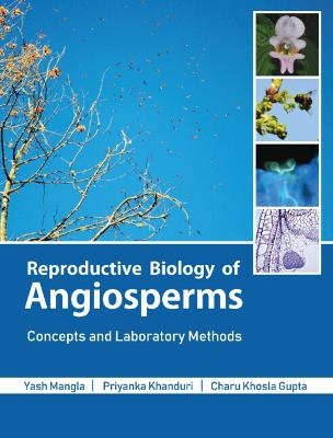 Reproductive Biology of Angiosperms - Yash Mangla, Priyanka Khanduri, Charu Khosla Gupta