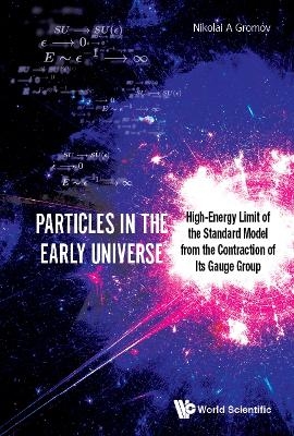 Particles In The Early Universe: High-energy Limit Of The Standard Model From The Contraction Of Its Gauge Group - Nikolai A Gromov