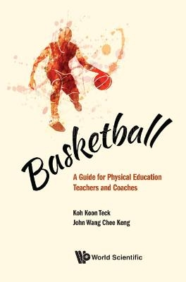 Basketball: A Guide For Physical Education Teachers And Coaches - Koon Teck Koh, John Chee Keng Wang