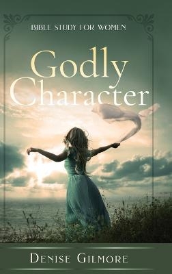 Godly Character - Denise Gilmore