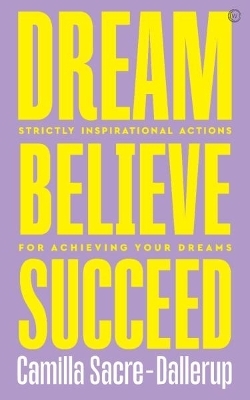 Dream, Believe, Succeed - Camilla Sacre-Dallerup