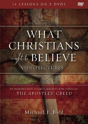 What Christians Ought to Believe Video Lectures - Michael F. Bird