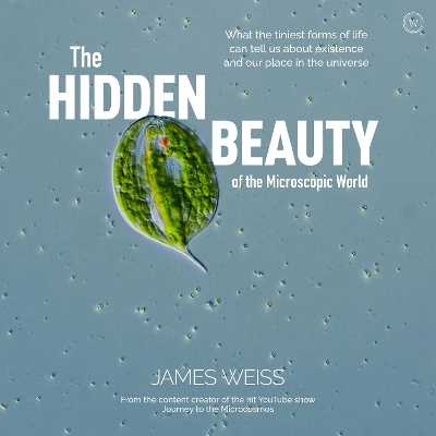 The Hidden Beauty of the Microscopic World - James Weiss