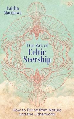 The Art of Celtic Seership - Caitlín Matthews