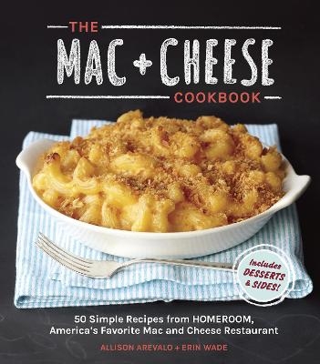 The Mac + Cheese Cookbook - Allison Arevalo, Erin Wade