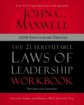 The 21 Irrefutable Laws of Leadership Workbook 25th Anniversary Edition - John C. Maxwell