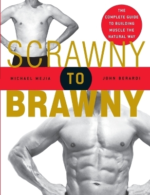 Scrawny to Brawny - Michael Mejia, John Berardi