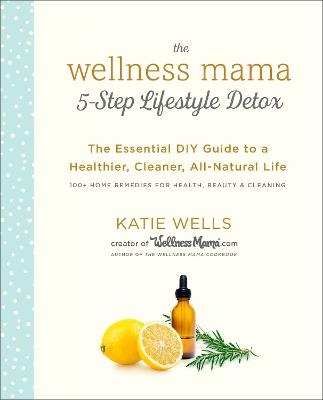 Wellness Mama 5-Step Lifestyle Detox - Katie Wells