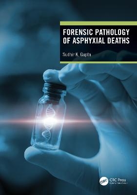 Forensic Pathology of Asphyxial Deaths - Sudhir K Gupta