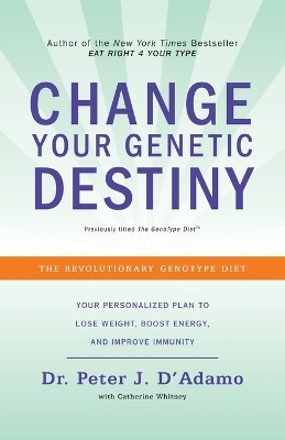 Change Your Genetic Destiny - Dr. Peter J. D'Adamo, Catherine Whitney