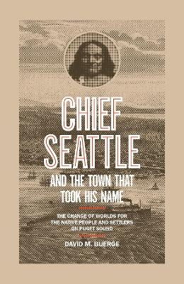 Chief Seattle and the Town That Took His Name - David M. Buerge