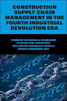 Construction Supply Chain Management in the Fourth Industrial Revolution Era - Temidayo Oluwasola Osunsanmi, Clinton Ohis Aigbavboa, Wellington Didibhuku Thwala, Ayodeji E. Oke