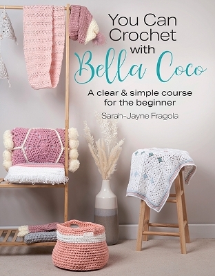 You Can Crochet with Bella Coco - Sarah-Jayne Fragola