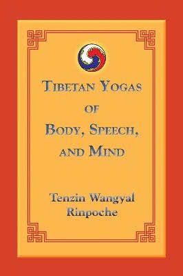 Tibetan Yogas of Body, Speech, and Mind - Tenzin Wangyal