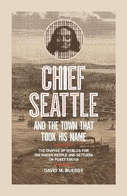 Chief Seattle and the Town That Took His Name - David M. Buerge