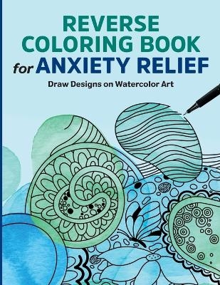 Reverse Coloring Book for Anxiety Relief - Rockridge Press