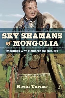 Sky Shamans of Mongolia - Kevin B. Turner