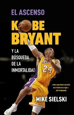 El ascenso. Kobe Bryant y la búsqueda de la inmortalidad / The Rise: Kobe Bryant  and the Pursuit of Immortality - Mike Sielski