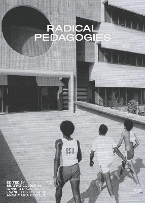 Radical Pedagogies - Beatriz Colomina, Ignacio Gonzalez Galan