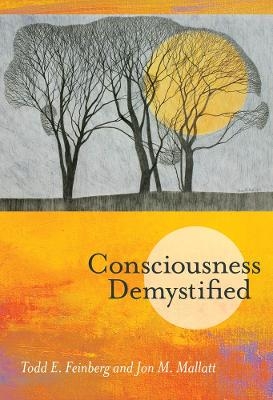 Consciousness Demystified - Todd E. Feinberg, Jon M. Mallatt