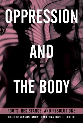 Oppression and the Body - Christine Caldwell, Lucia Bennett Leighton