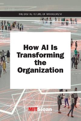 How AI Is Transforming the Organization - MIT Sloan Management Review