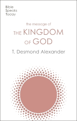 The Message of the Kingdom of God - Dr T Desmond Alexander