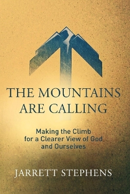 The Mountains are Calling: Making the Climb for a Clearer View of God and Ourselves - Jarrett Stephens